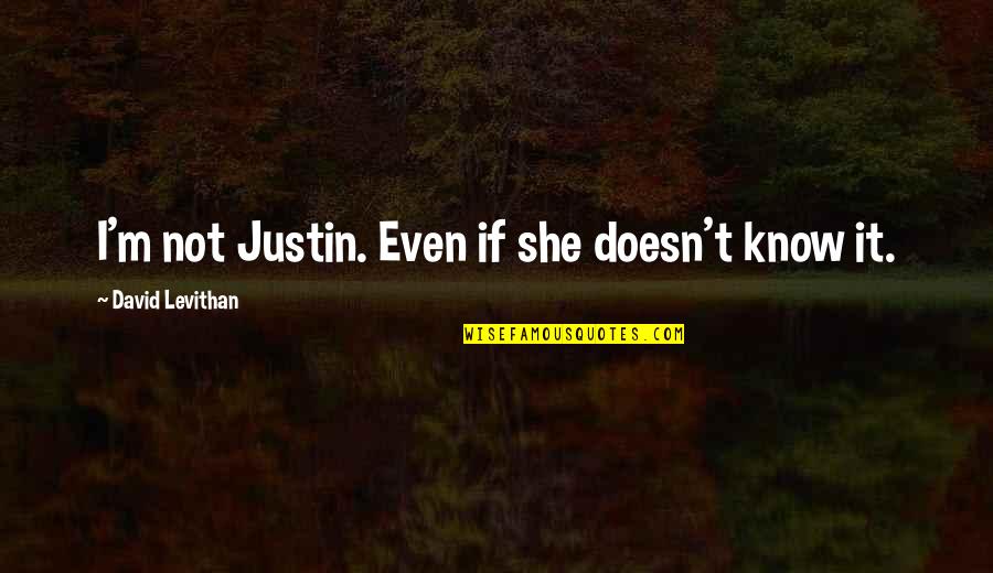 American Soccer Commentators Quotes By David Levithan: I'm not Justin. Even if she doesn't know American Soccer Commentators Quotes By David Levithan: I'm not Justin. Even if she doesn't know