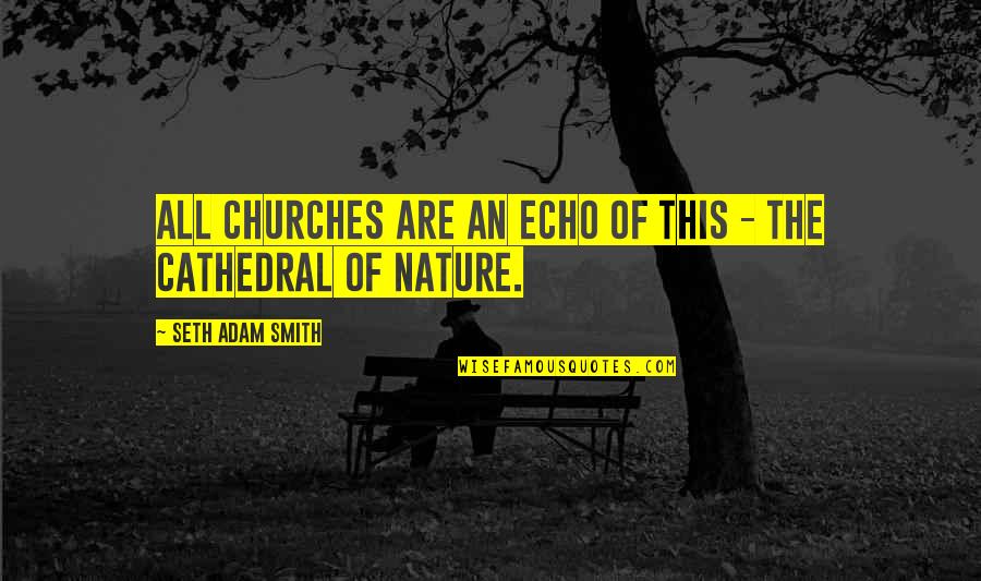 American Socialist Party Quotes By Seth Adam Smith: All churches are an echo of this -