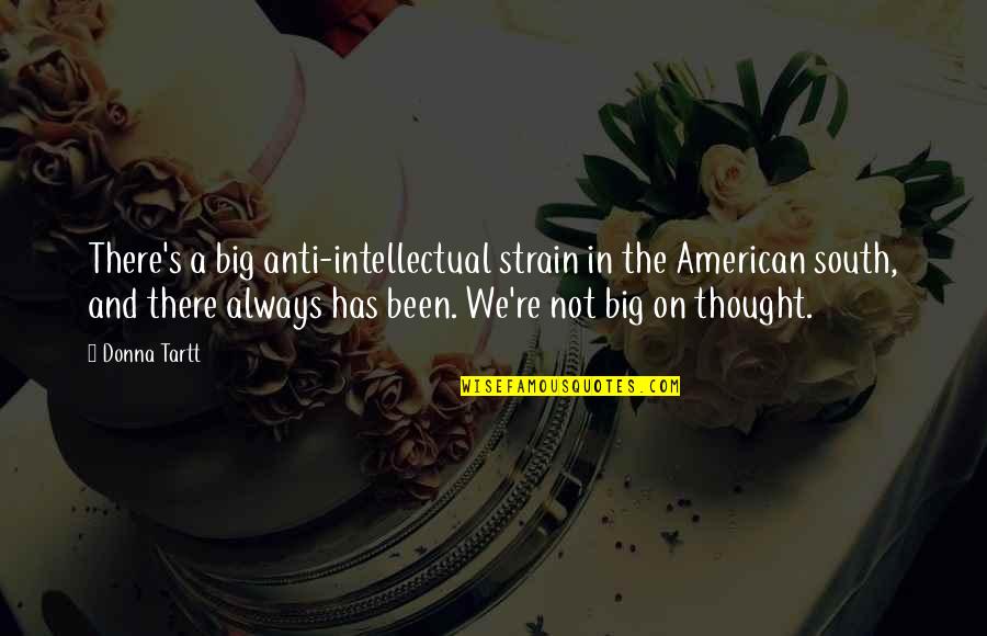 American South Quotes By Donna Tartt: There's a big anti-intellectual strain in the American