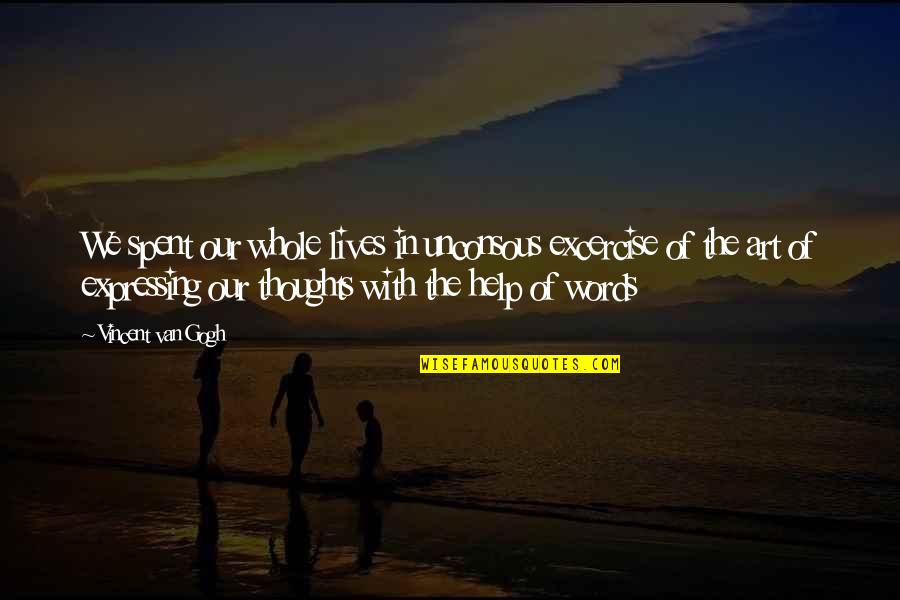 American Statesman Quotes By Vincent Van Gogh: We spent our whole lives in unconsous excercise