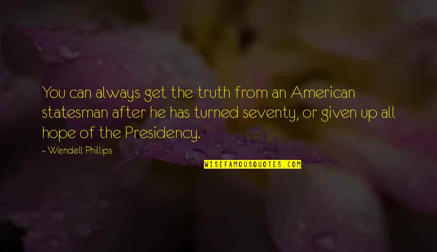 American Statesman Quotes By Wendell Phillips: You can always get the truth from an
