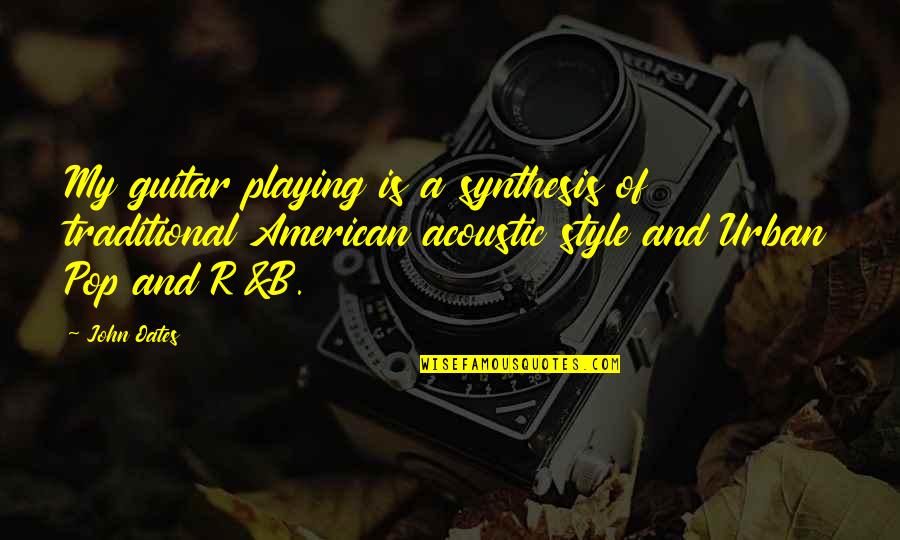 American Style Quotes By John Oates: My guitar playing is a synthesis of traditional American Style Quotes By John Oates: My guitar playing is a synthesis of traditional