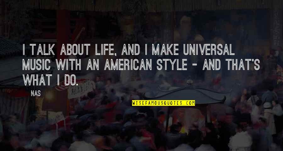 American Style Quotes By Nas: I talk about life, and I make universal