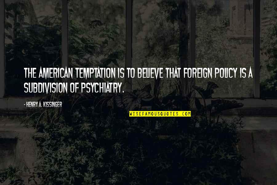 American To Quotes By Henry A. Kissinger: The American temptation is to believe that foreign