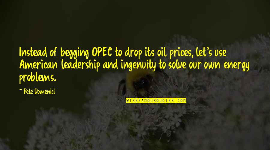 American To Quotes By Pete Domenici: Instead of begging OPEC to drop its oil