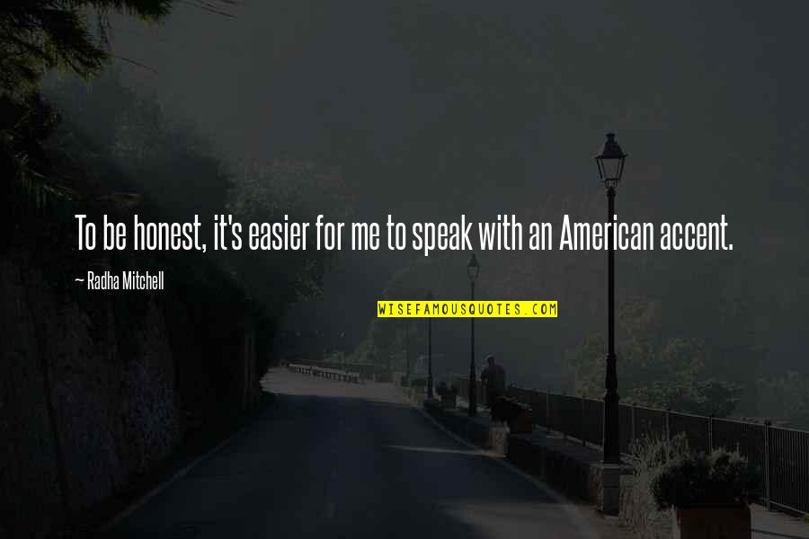 American To Quotes By Radha Mitchell: To be honest, it's easier for me to