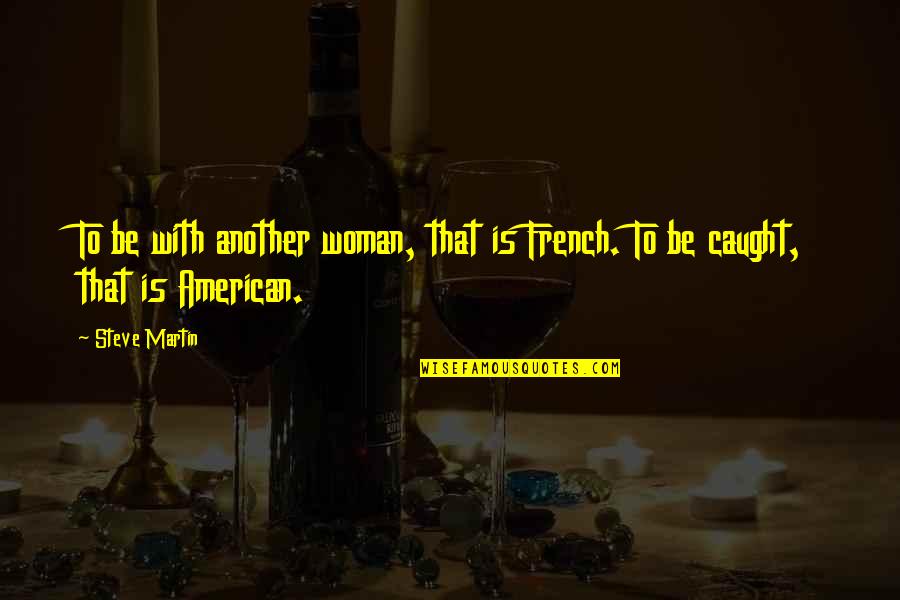 American To Quotes By Steve Martin: To be with another woman, that is French.