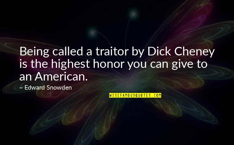 American Traitor Quotes By Edward Snowden: Being called a traitor by Dick Cheney is American Traitor Quotes By Edward Snowden: Being called a traitor by Dick Cheney is