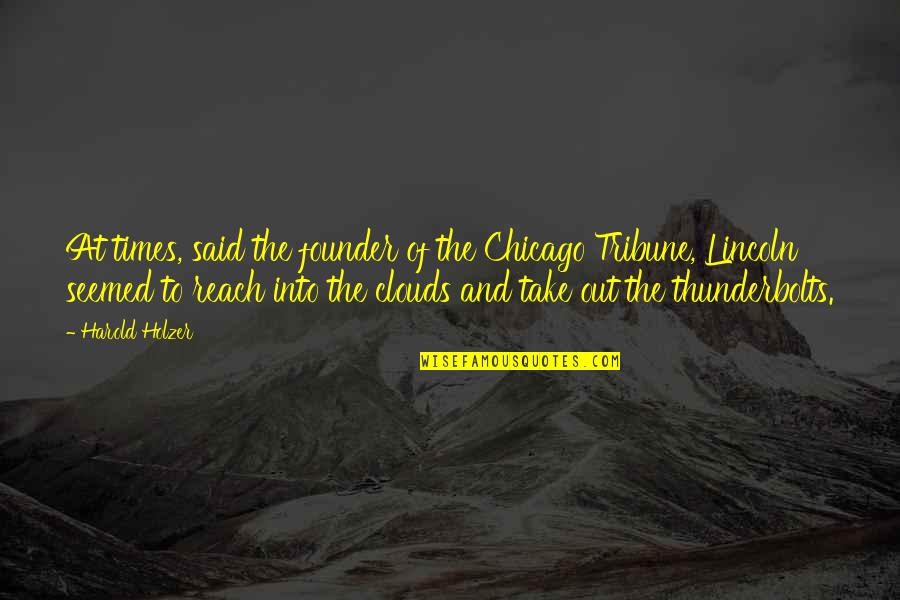 American Traitor Quotes By Harold Holzer: At times, said the founder of the Chicago American Traitor Quotes By Harold Holzer: At times, said the founder of the Chicago