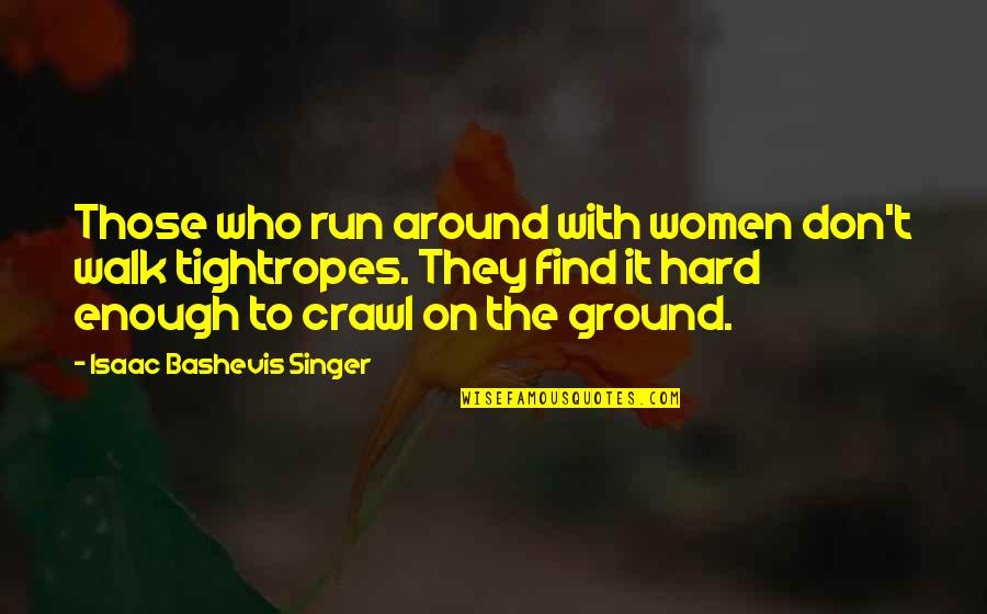 American Traitor Quotes By Isaac Bashevis Singer: Those who run around with women don't walk American Traitor Quotes By Isaac Bashevis Singer: Those who run around with women don't walk
