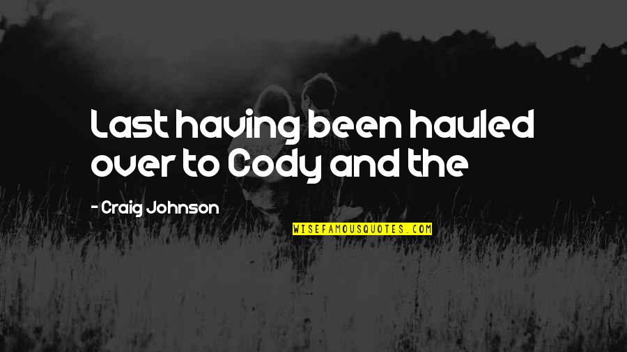 American Troop Quotes By Craig Johnson: Last having been hauled over to Cody and
