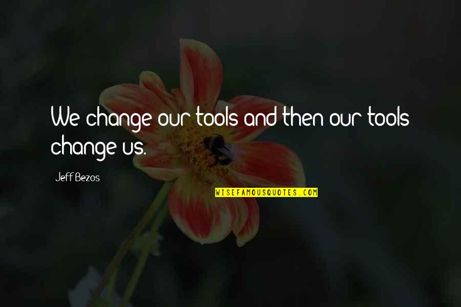 American Troop Quotes By Jeff Bezos: We change our tools and then our tools