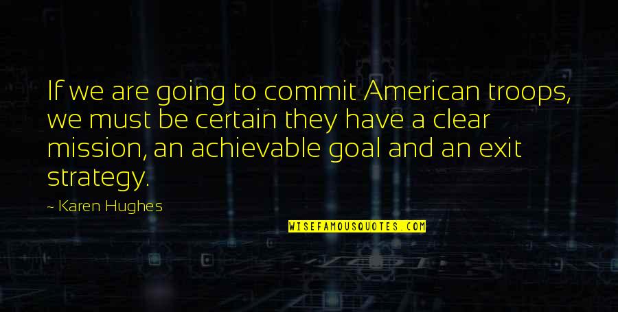 American Troops Quotes By Karen Hughes: If we are going to commit American troops, American Troops Quotes By Karen Hughes: If we are going to commit American troops,