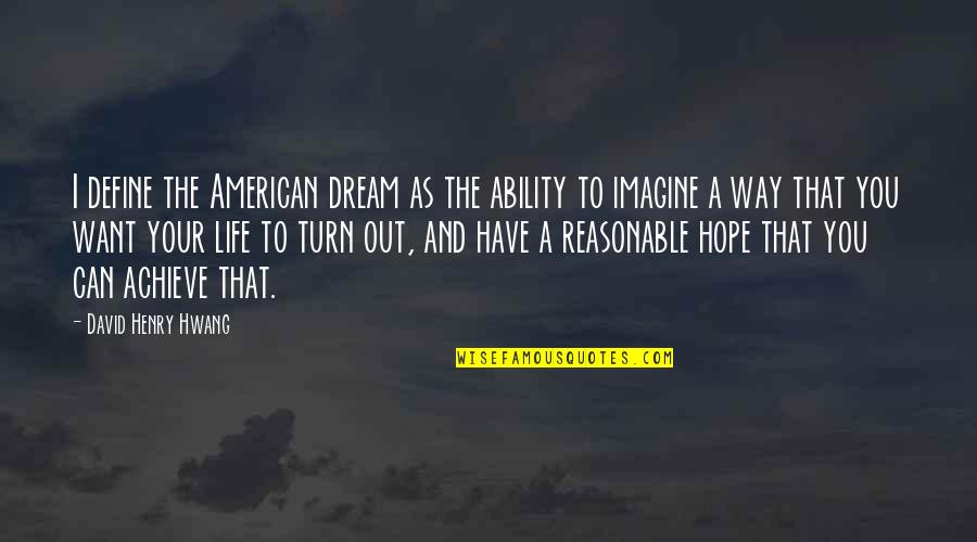 American Way Of Life Quotes By David Henry Hwang: I define the American dream as the ability