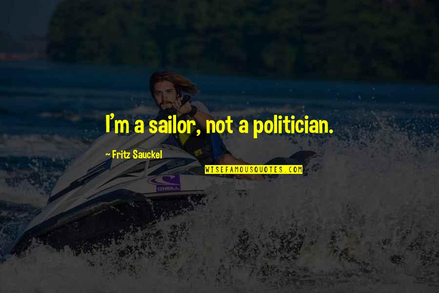 American Way Of Life Quotes By Fritz Sauckel: I'm a sailor, not a politician.