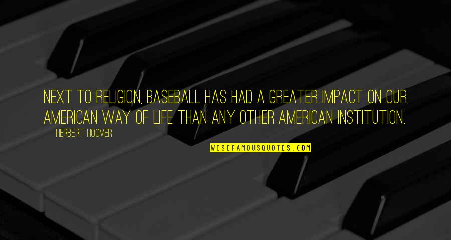 American Way Of Life Quotes By Herbert Hoover: Next to religion, baseball has had a greater