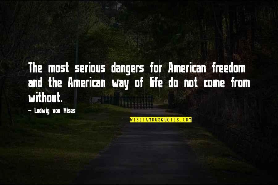 American Way Of Life Quotes By Ludwig Von Mises: The most serious dangers for American freedom and