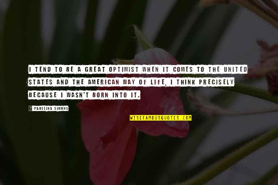 American Way Of Life Quotes By Paullina Simons: I tend to be a great optimist when