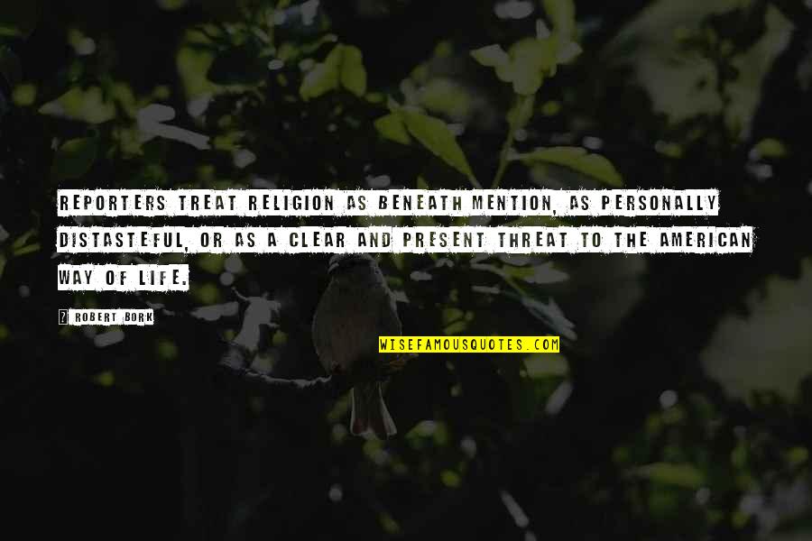 American Way Of Life Quotes By Robert Bork: Reporters treat religion as beneath mention, as personally American Way Of Life Quotes By Robert Bork: Reporters treat religion as beneath mention, as personally
