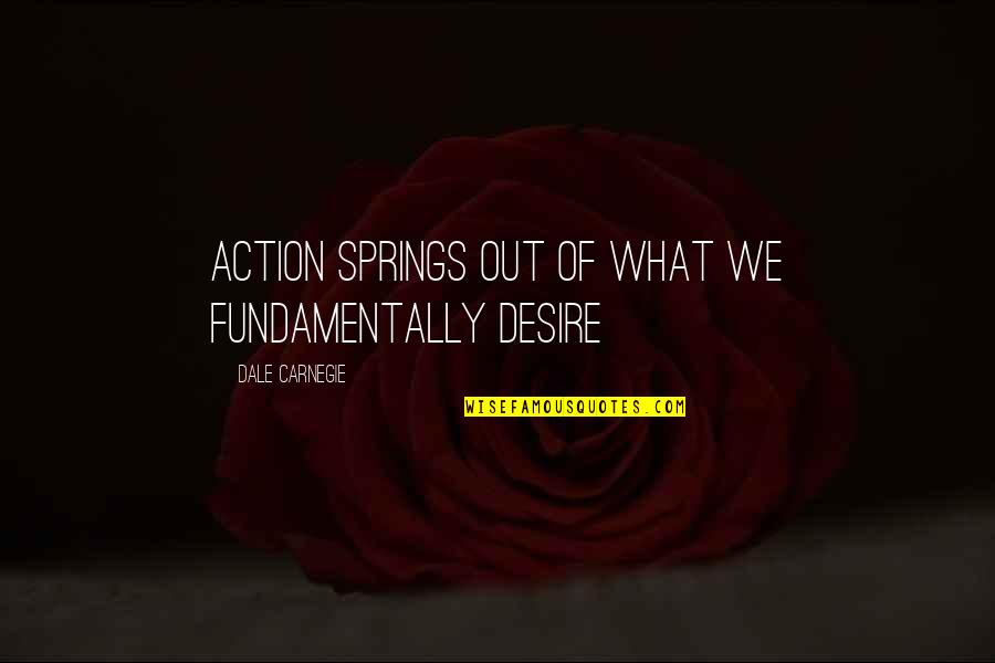 American West Quotes By Dale Carnegie: Action springs out of what we fundamentally desire