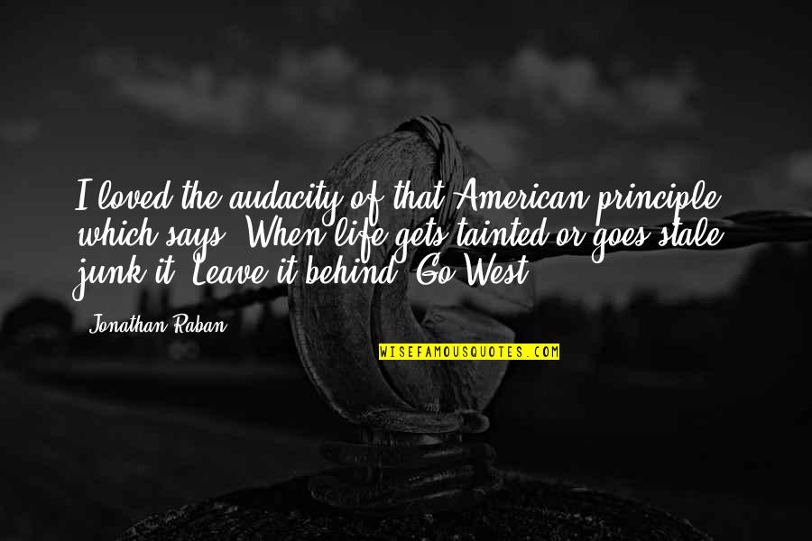 American West Quotes By Jonathan Raban: I loved the audacity of that American principle