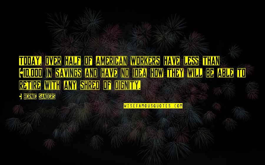American Workers Quotes By Bernie Sanders: Today, over half of American workers have less American Workers Quotes By Bernie Sanders: Today, over half of American workers have less