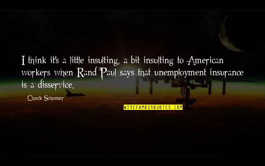 American Workers Quotes By Chuck Schumer: I think it's a little insulting, a bit American Workers Quotes By Chuck Schumer: I think it's a little insulting, a bit