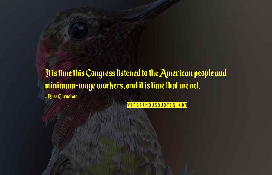 American Workers Quotes By Russ Carnahan: It is time this Congress listened to the American Workers Quotes By Russ Carnahan: It is time this Congress listened to the
