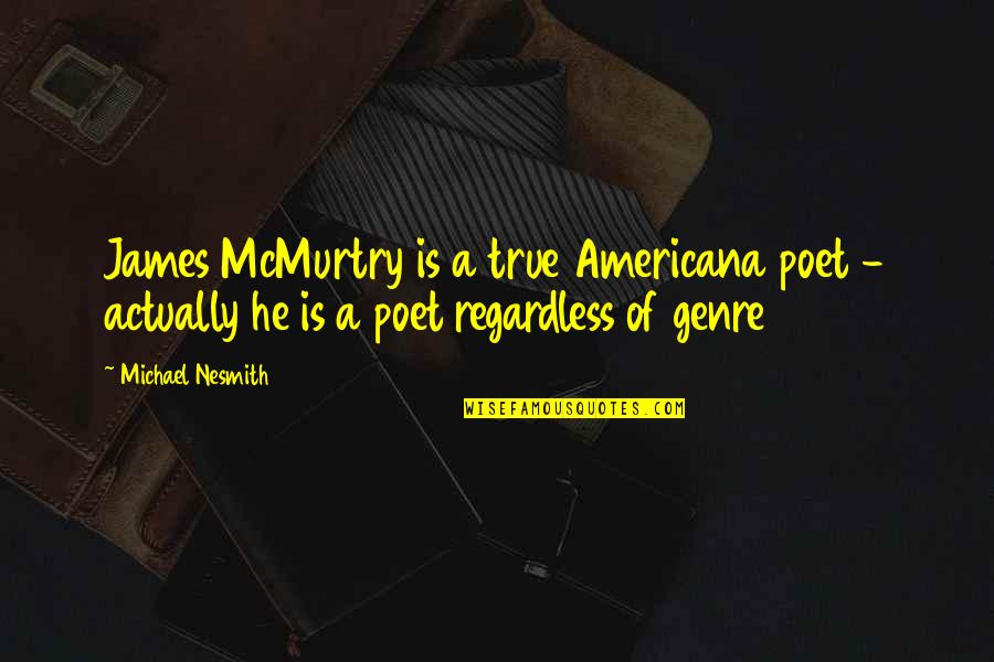 Americana Quotes By Michael Nesmith: James McMurtry is a true Americana poet -