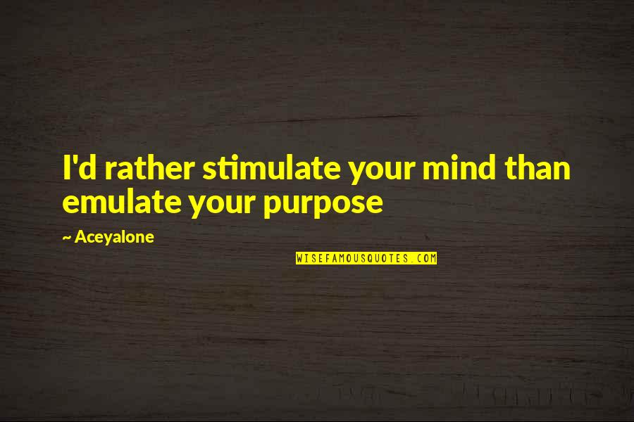 Americanised Quotes By Aceyalone: I'd rather stimulate your mind than emulate your