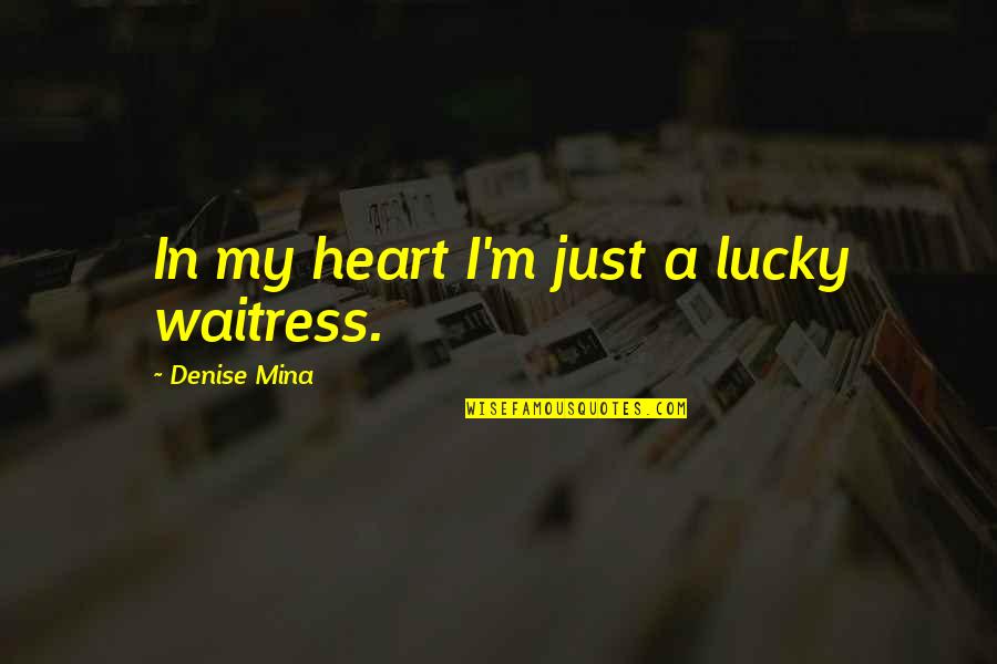 Americanised Quotes By Denise Mina: In my heart I'm just a lucky waitress.