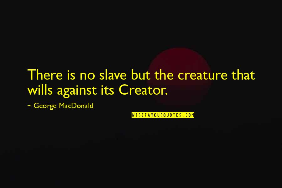 Americanised Quotes By George MacDonald: There is no slave but the creature that