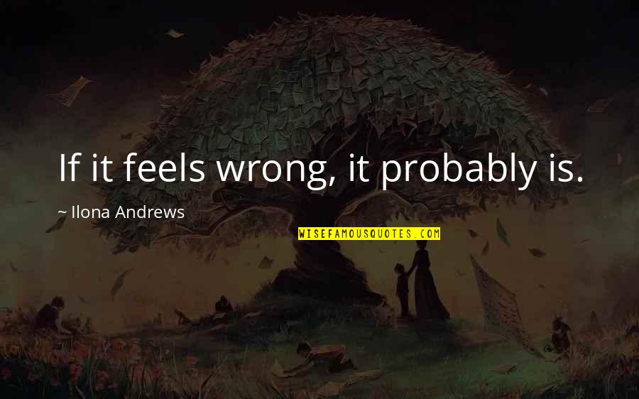 Americanism Essay Quotes By Ilona Andrews: If it feels wrong, it probably is.