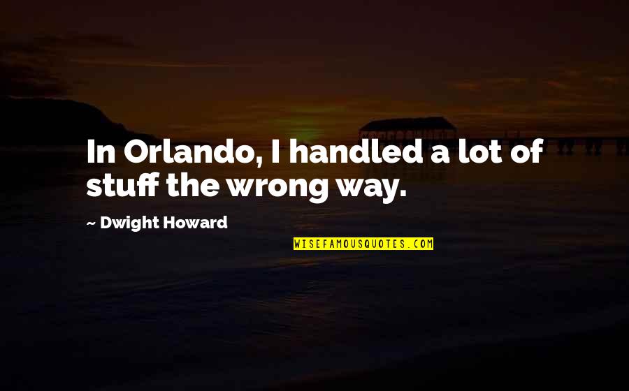 Americanism Not Globalism Quotes By Dwight Howard: In Orlando, I handled a lot of stuff Americanism Not Globalism Quotes By Dwight Howard: In Orlando, I handled a lot of stuff