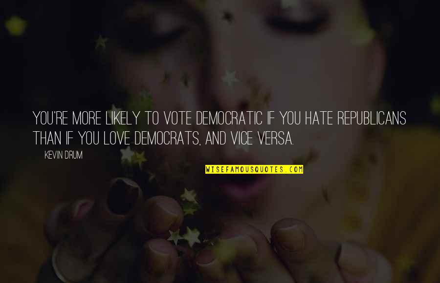 Americanism Not Globalism Quotes By Kevin Drum: You're more likely to vote Democratic if you Americanism Not Globalism Quotes By Kevin Drum: You're more likely to vote Democratic if you