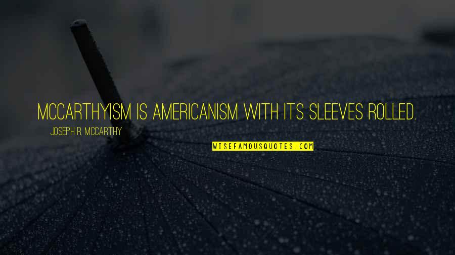 Americanism Quotes By Joseph R. McCarthy: McCarthyism is Americanism with its sleeves rolled.