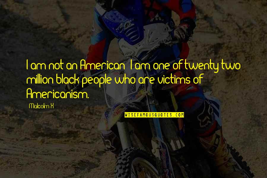 Americanism Quotes By Malcolm X: I am not an American; I am one