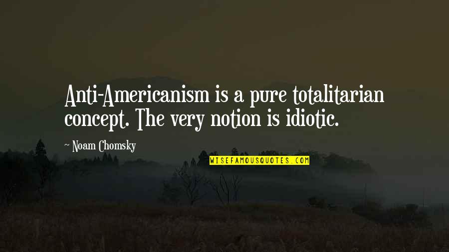 Americanism Quotes By Noam Chomsky: Anti-Americanism is a pure totalitarian concept. The very