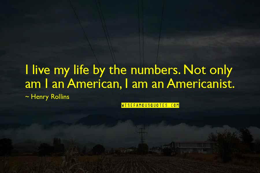 Americanist Quotes By Henry Rollins: I live my life by the numbers. Not