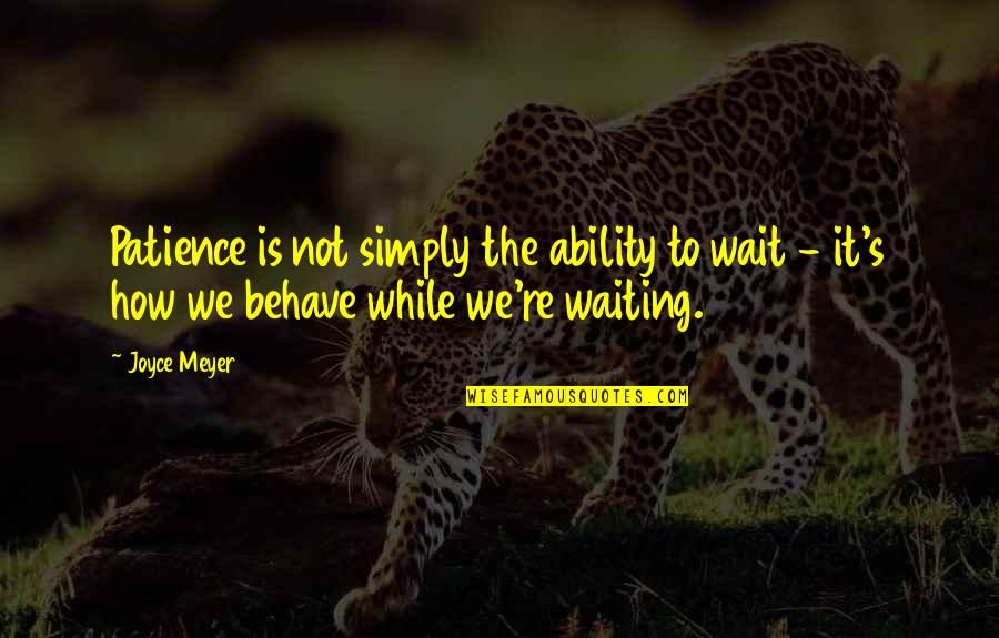 Americanization Of Emily Quotes By Joyce Meyer: Patience is not simply the ability to wait
