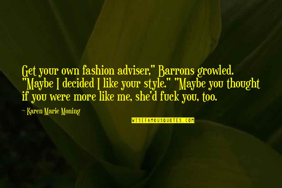 Americanization Of Emily Quotes By Karen Marie Moning: Get your own fashion adviser," Barrons growled. "Maybe
