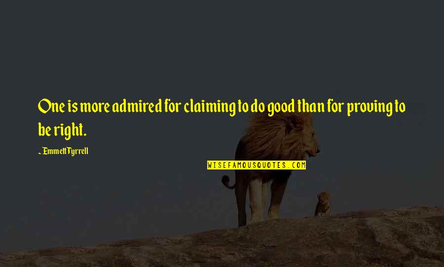 Americanize Quotes By Emmett Tyrrell: One is more admired for claiming to do