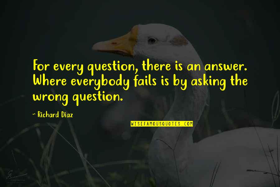 Americanized Christianity Quotes By Richard Diaz: For every question, there is an answer. Where