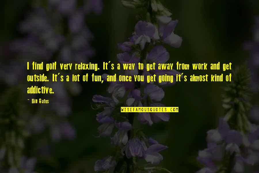 Americanized Quotes By Bill Gates: I find golf very relaxing. It's a way