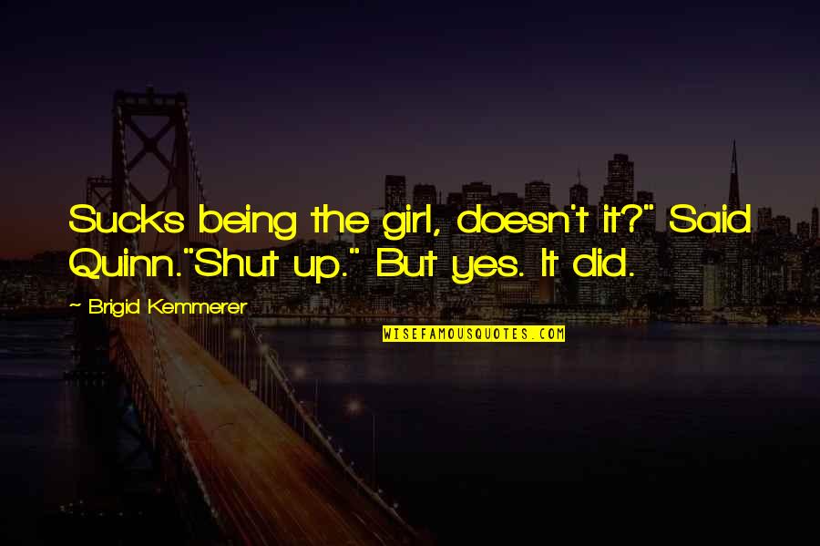 Americanized Quotes By Brigid Kemmerer: Sucks being the girl, doesn't it?" Said Quinn."Shut