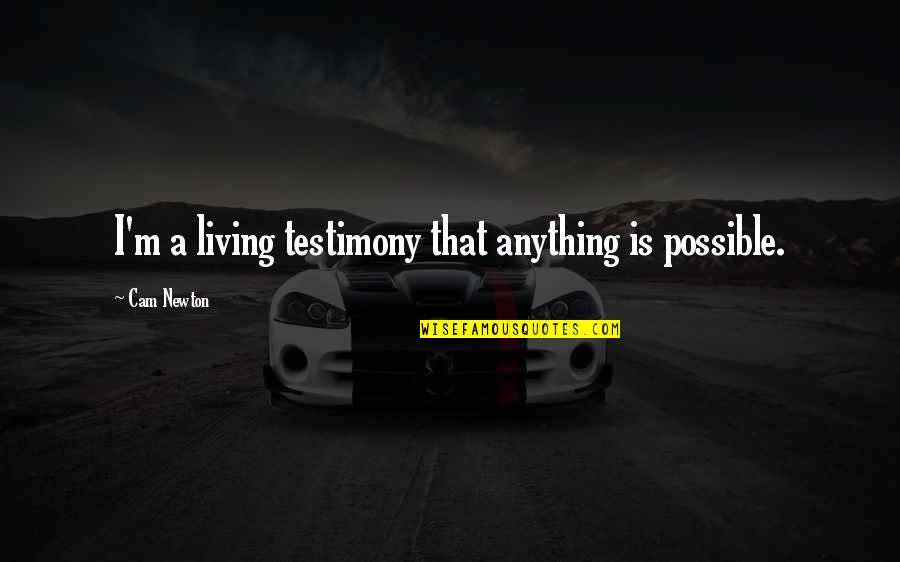 Americanized Quotes By Cam Newton: I'm a living testimony that anything is possible.