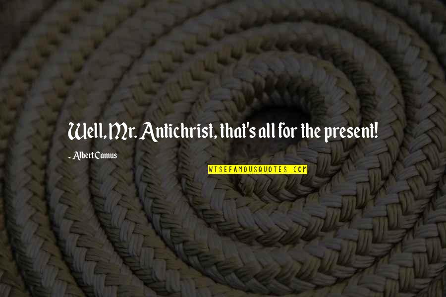 Americanized Rebel Quotes By Albert Camus: Well, Mr. Antichrist, that's all for the present! Americanized Rebel Quotes By Albert Camus: Well, Mr. Antichrist, that's all for the present!