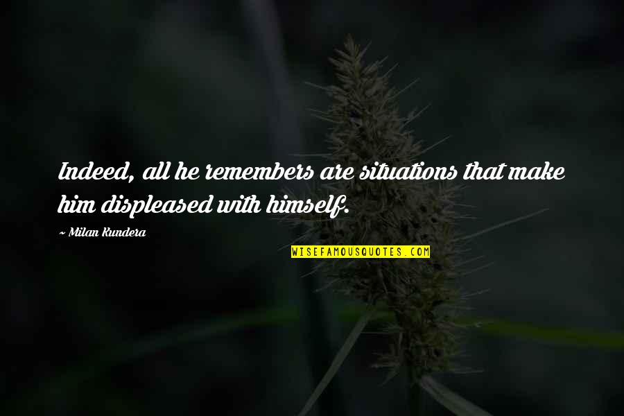 Americans Acting Foolish Quotes By Milan Kundera: Indeed, all he remembers are situations that make