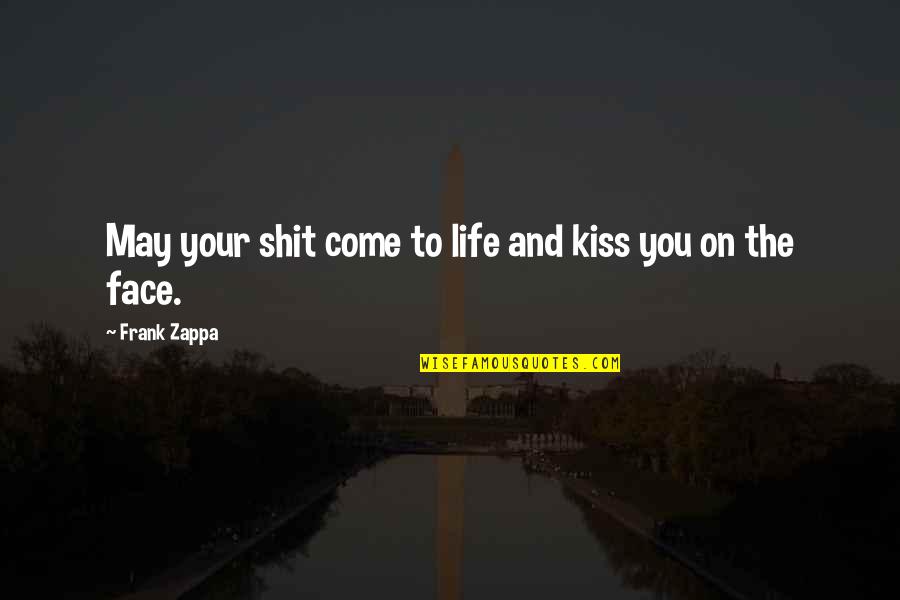 Americans Dont Quotes By Frank Zappa: May your shit come to life and kiss Americans Dont Quotes By Frank Zappa: May your shit come to life and kiss