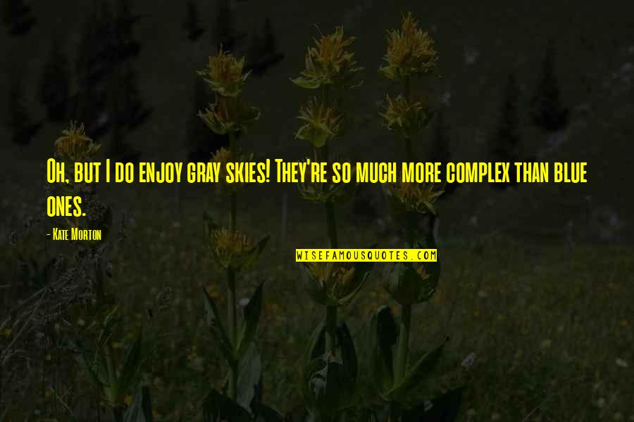 Americans Need Trump For Leadership Quotes By Kate Morton: Oh, but I do enjoy gray skies! They're